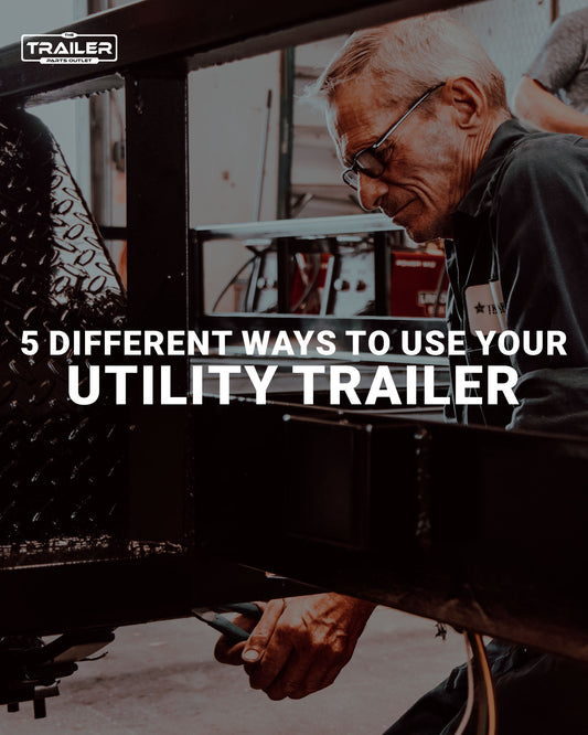 5 Different Ways to Use Your Utility Trailer