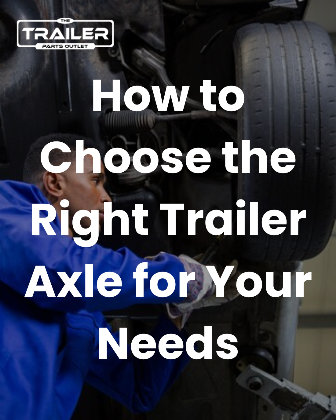 How to Choose the Right Trailer Axle for Your Needs