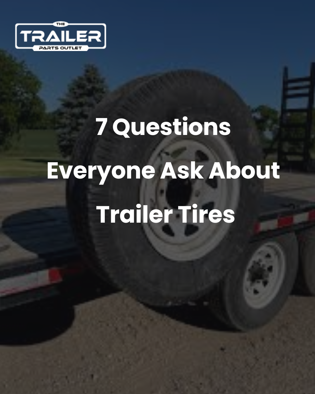 7 Questions Everyone Ask About Trailer Tires