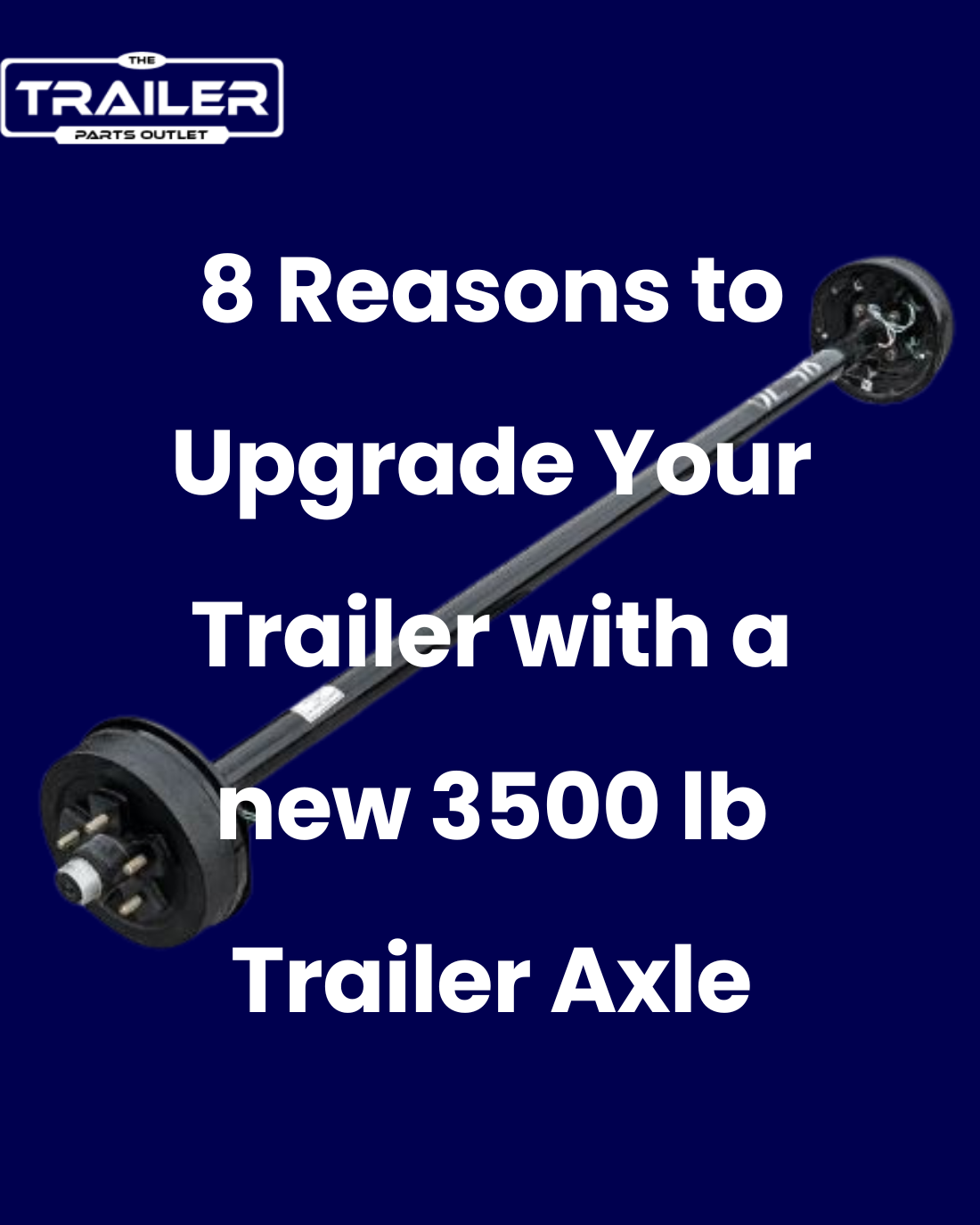 8 Reasons to Upgrade Your Trailer with a new 3500 lb Trailer Axle