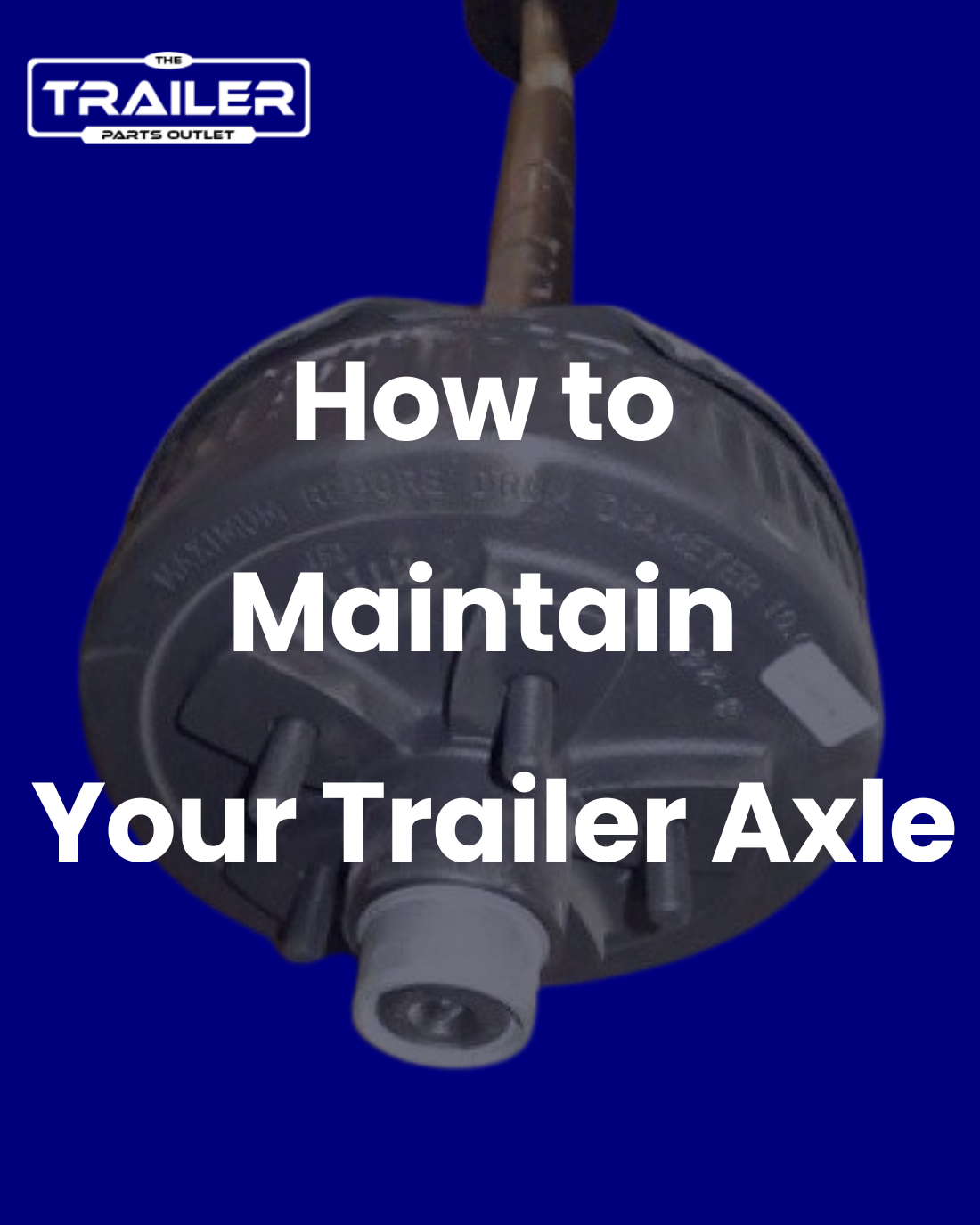 How to Maintain Your Trailer Axle