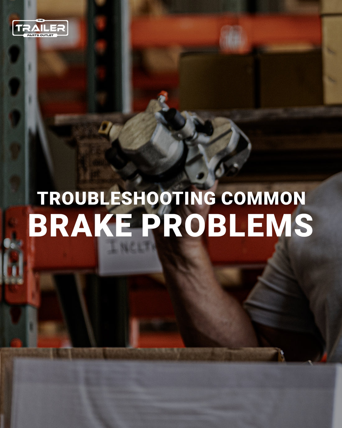 Troubleshooting Common Brake Problems with The Trailer Parts Outlet